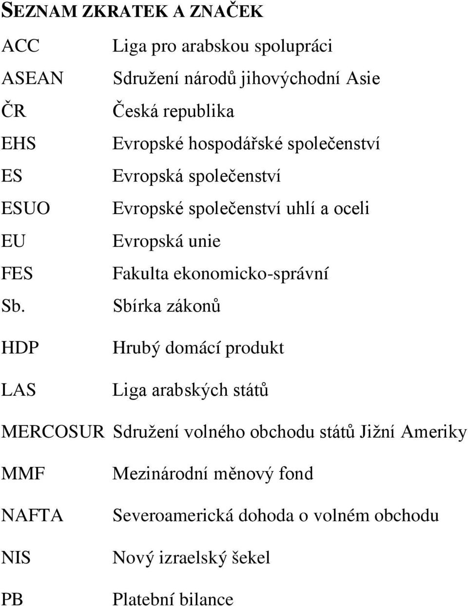 Evropská společenství Evropské společenství uhlí a oceli Evropská unie Fakulta ekonomicko-správní Sbírka zákonů Hrubý domácí