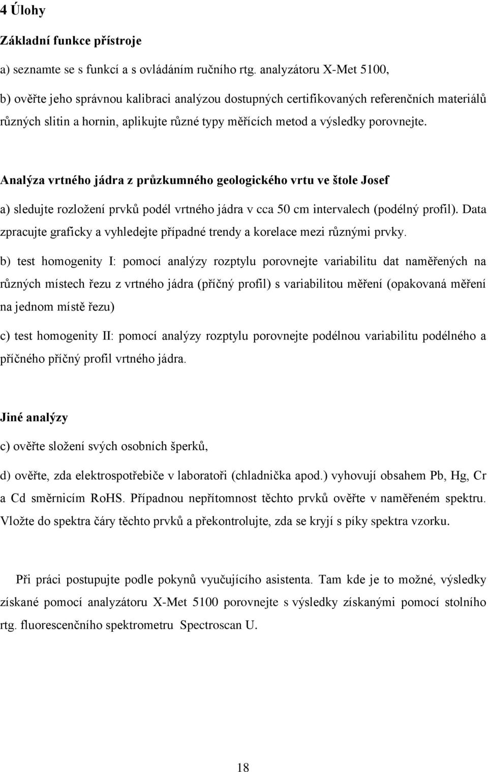 Analýza vrtného jádra z průzkumného geologického vrtu ve štole Josef a) sledujte rozložení prvků podél vrtného jádra v cca 50 cm intervalech (podélný profil).