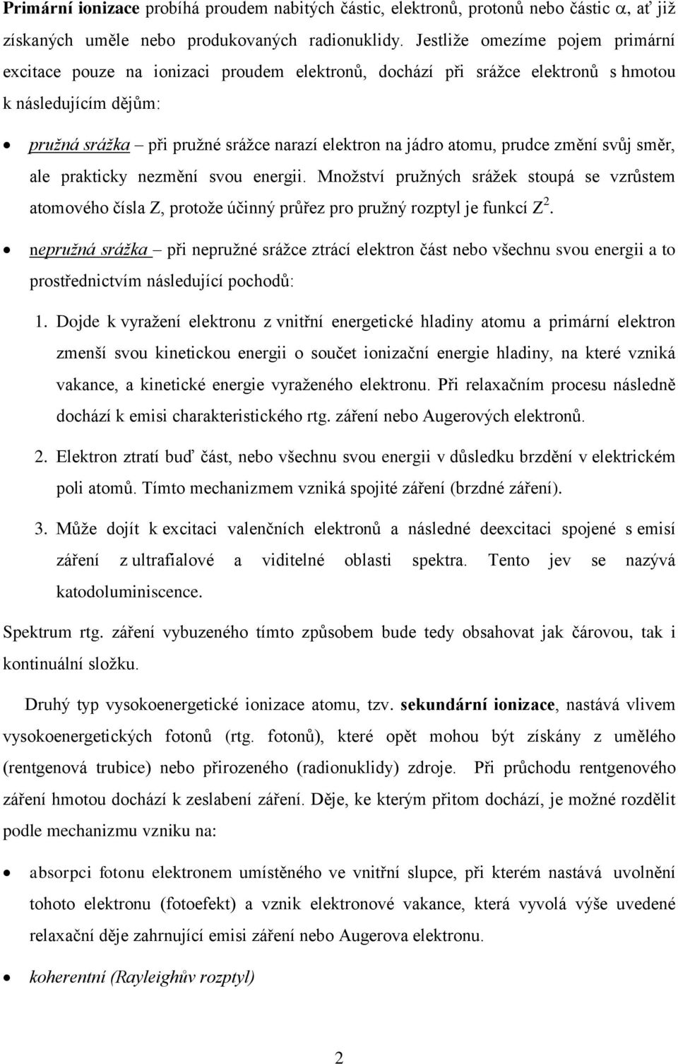 atomu, prudce změní svůj směr, ale prakticky nezmění svou energii. Množství pružných srážek stoupá se vzrůstem atomového čísla Z, protože účinný průřez pro pružný rozptyl je funkcí Z 2.