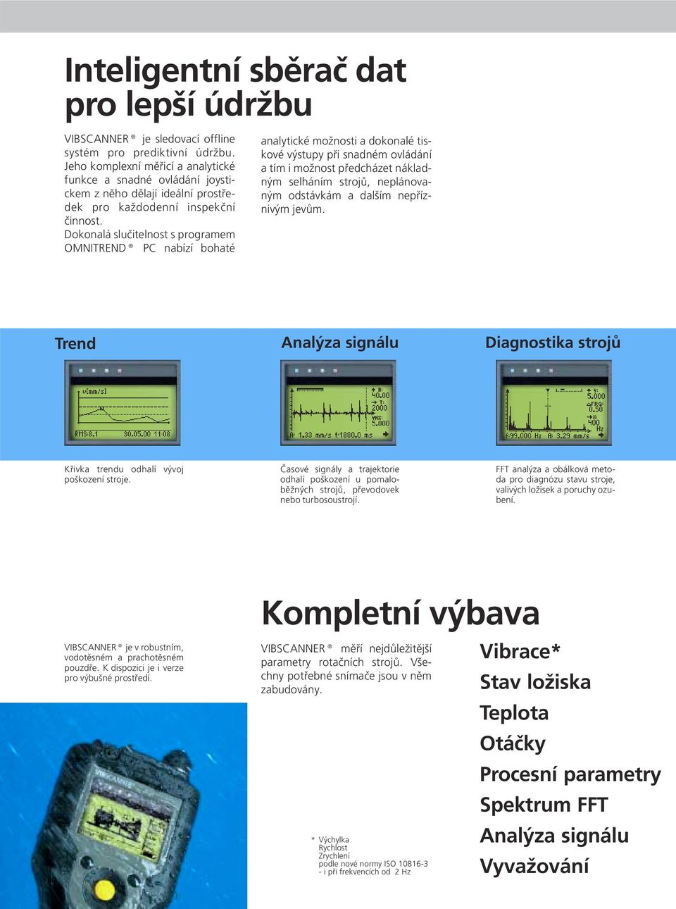 Dokonalá slučitelnost s programem OMNITREND PC nabízí bohaté analytické možnosti a dokonalé tiskové výstupy při snadném ovládání a tím i možnost předcházet nákladným selháním strojů, neplánovaným