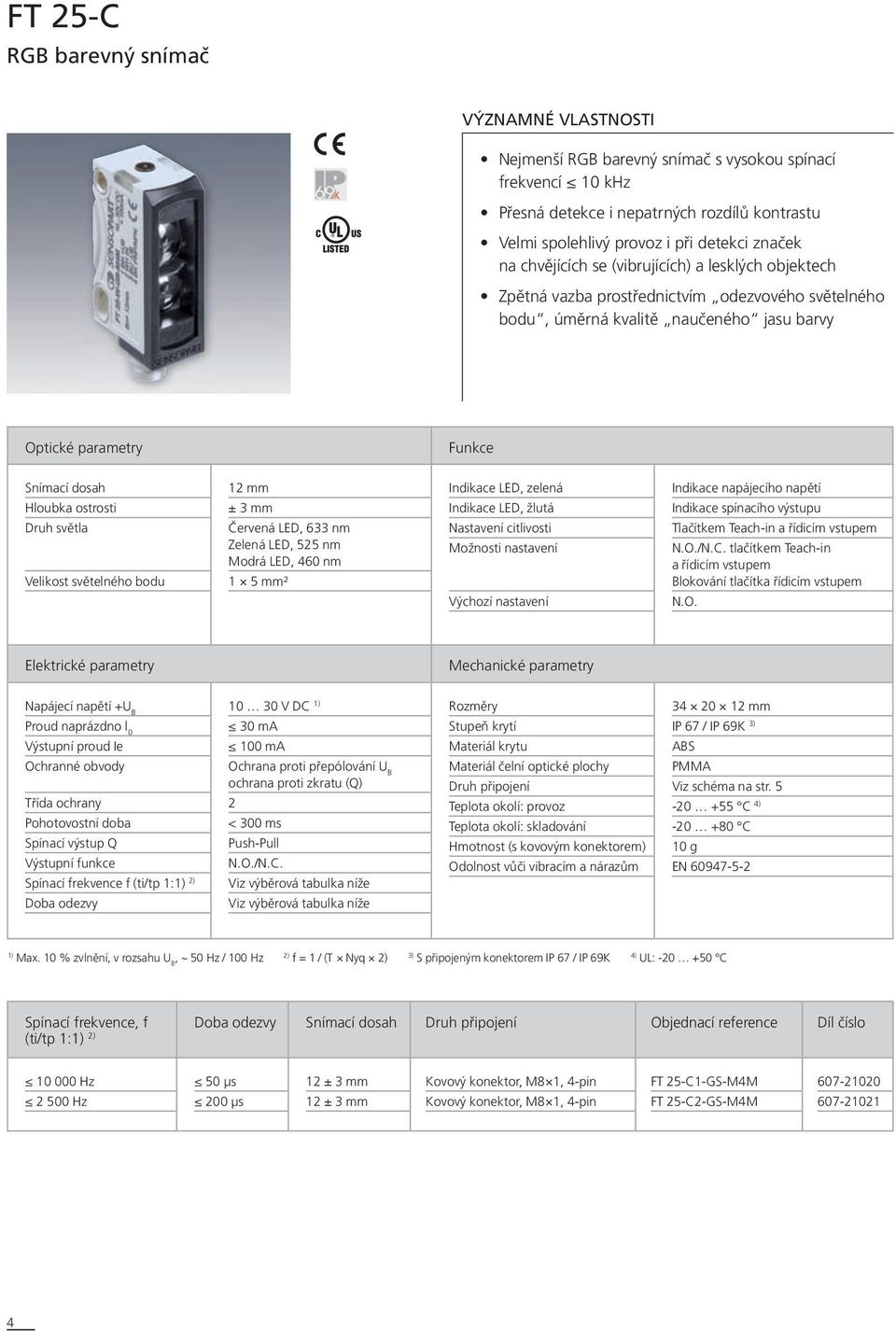 ostrosti Druh světla Velikost světelného bodu 1 mm ± 3 mm Červená LED, 633 nm Zelená LED, 55 nm Modrá LED, 460 nm 1 5 mm² Indikace LED, zelená Indikace LED, žlutá Nastavení citlivosti Možnosti