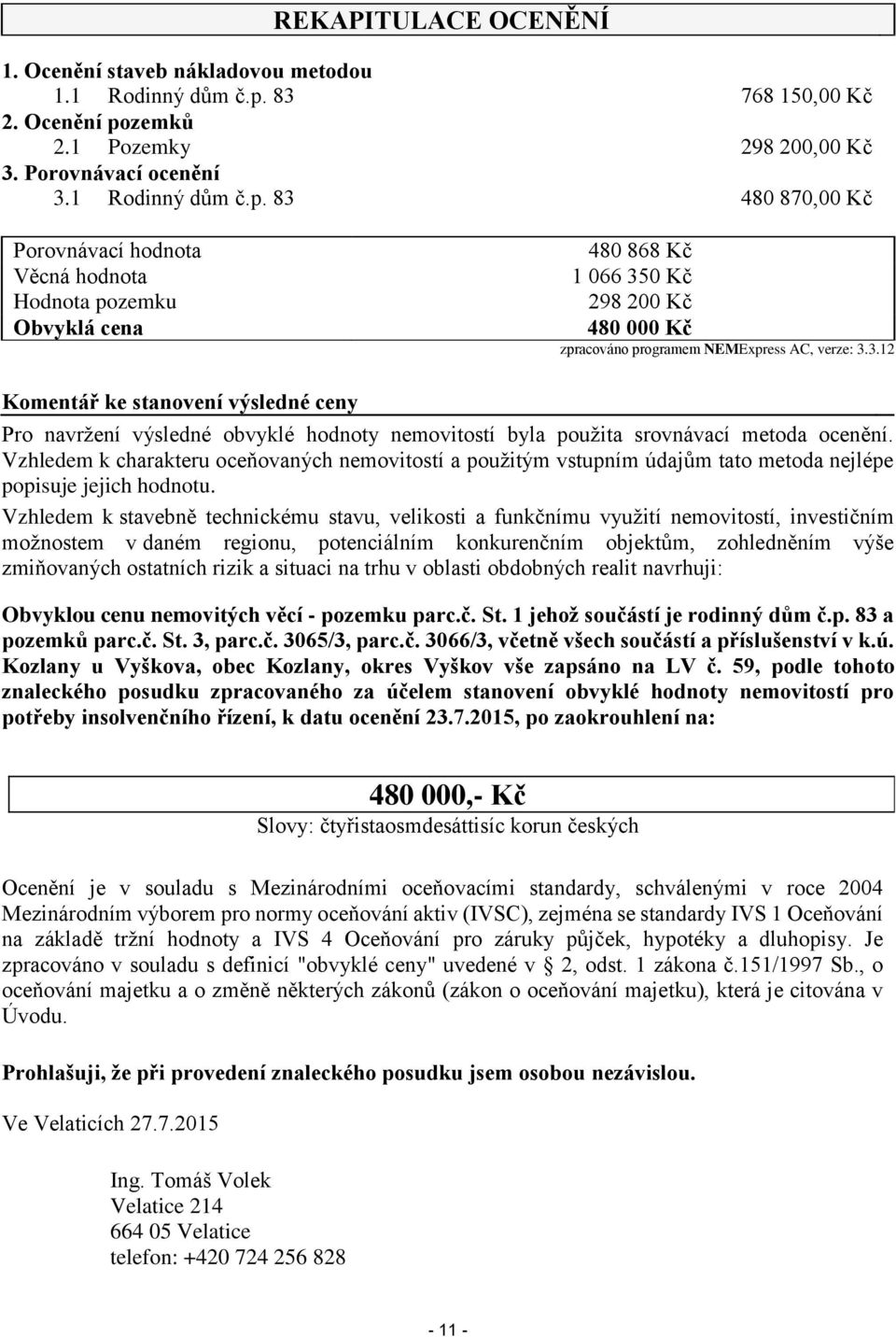 zemků 2.1 Pozemky 298 200,00 Kč 3. Porovnávací ocenění 3.1 Rodinný dům č.p.