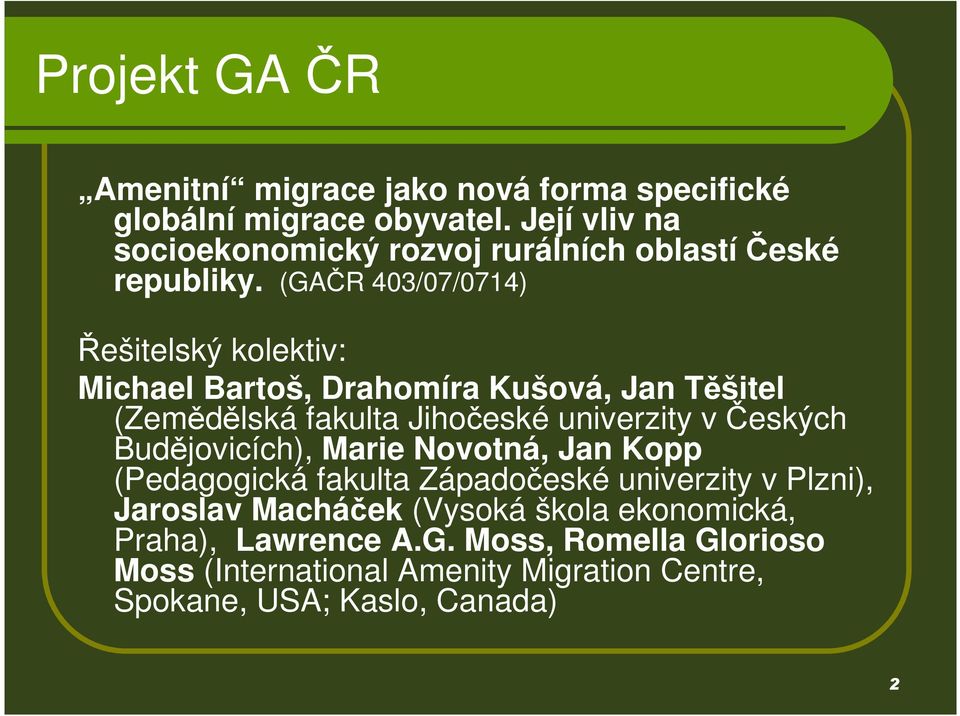 (GAČR 403/07/0714) Řešitelský kolektiv: Michael Bartoš, Drahomíra Kušová, Jan Těšitel (Zemědělská fakulta Jihočeské univerzity včeských