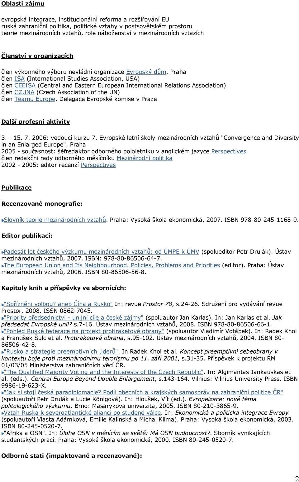 European International Relations Association) člen CZUNA (Czech Association of the UN) člen Teamu Europe, Delegace Evropské komise v Praze Další profesní aktivity 3. - 15. 7. 2006: vedoucí kurzu 7.