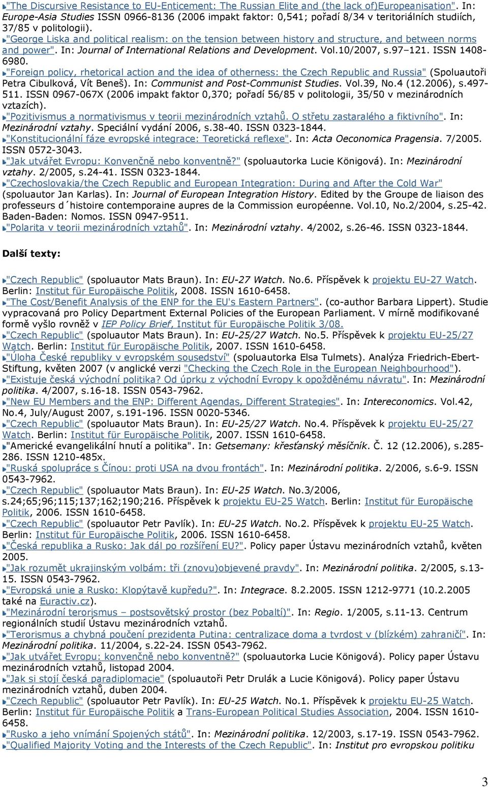 "George Liska and political realism: on the tension between history and structure, and between norms and power". In: Journal of International Relations and Development. Vol.10/2007, s.97 121.