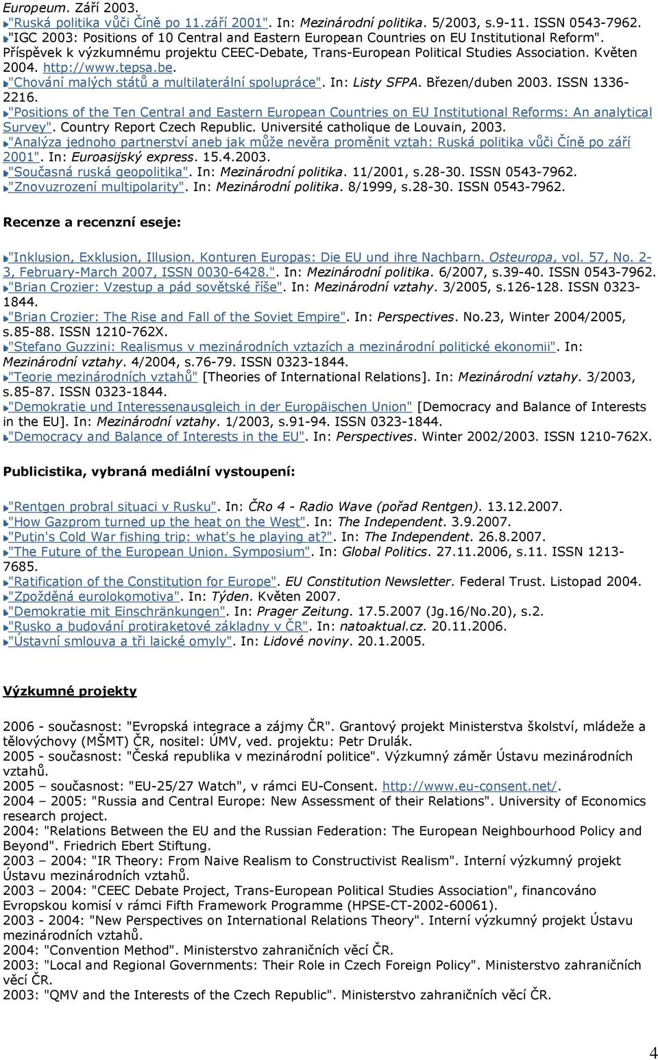 http://www.tepsa.be. "Chování malých států a multilaterální spolupráce". In: Listy SFPA. Březen/duben 2003. ISSN 1336-2216.