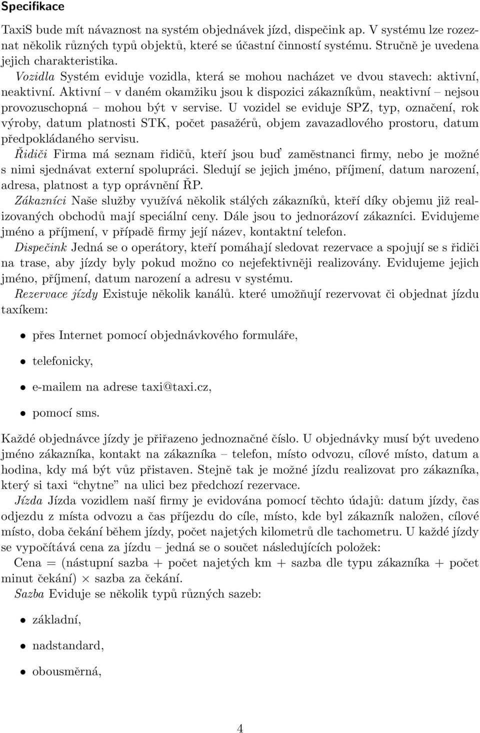 Aktivní v daném okamžiku jsou k dispozici zákazníkům, neaktivní nejsou provozuschopná mohou být v servise.