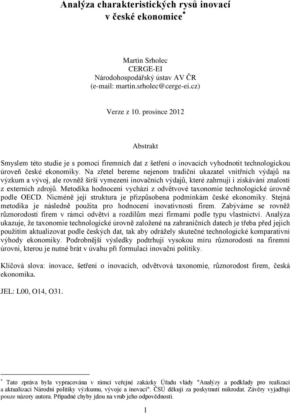 Na zřetel bereme nejenom tradiční ukazatel vnitřních výdajů na výzkum a vývoj, ale rovněž šírší vymezení inovačních výdajů, které zahrnují i získávání znalostí z externích zdrojů.