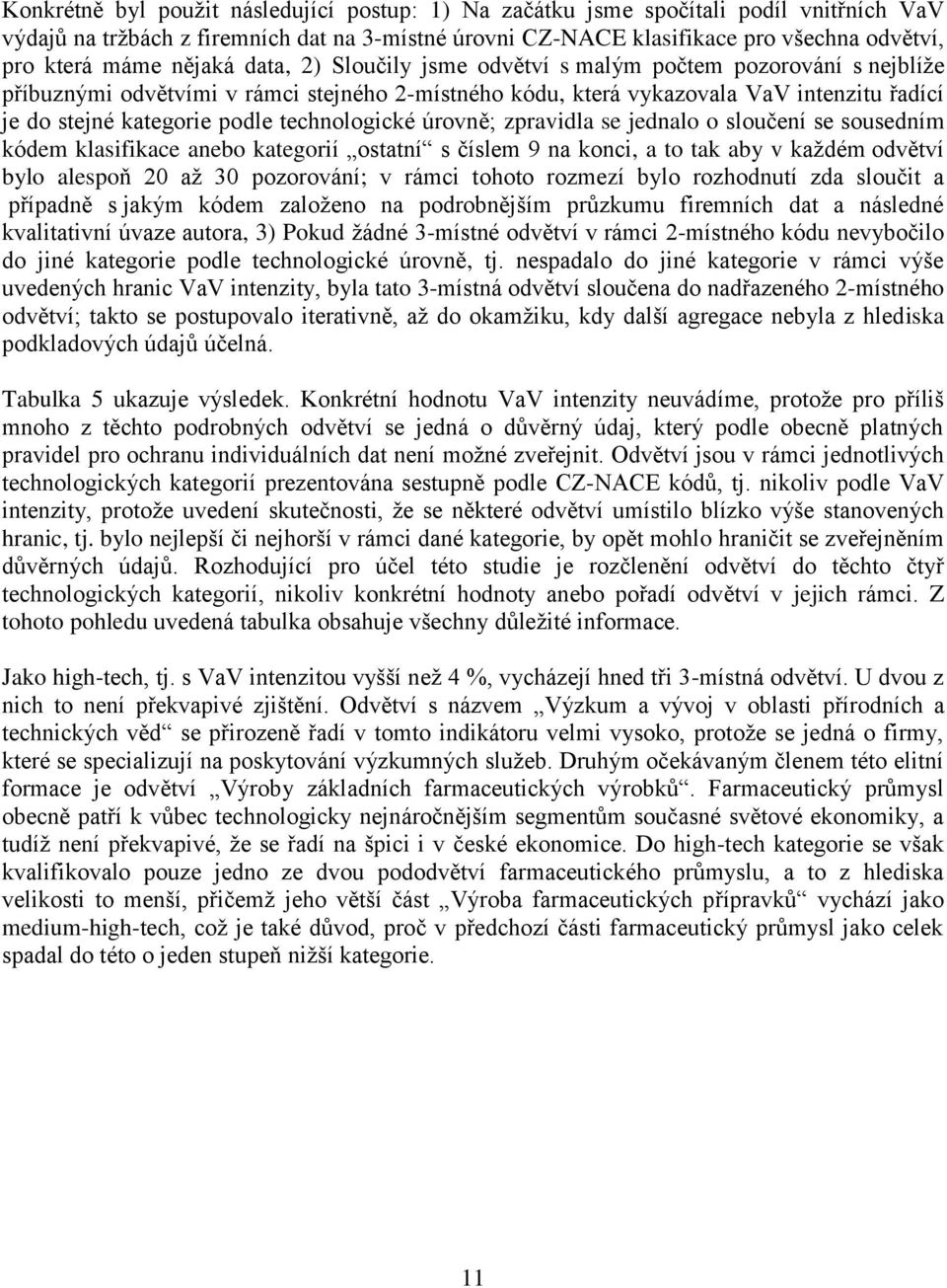 technologické úrovně; zpravidla se jednalo o sloučení se sousedním kódem klasifikace anebo kategorií ostatní s číslem 9 na konci, a to tak aby v každém odvětví bylo alespoň 20 až 30 pozorování; v