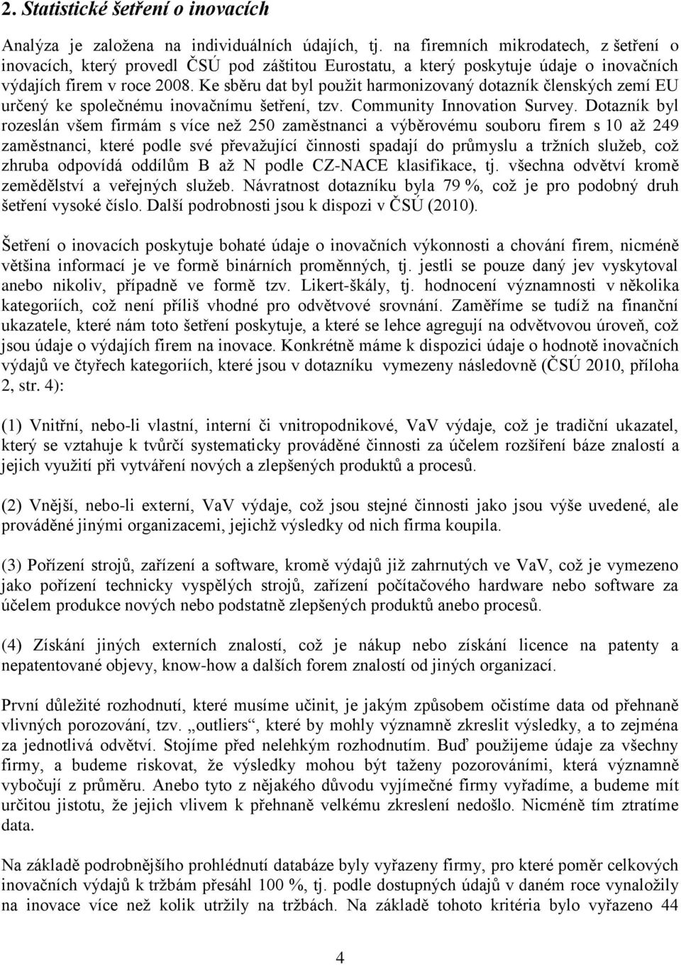 Ke sběru dat byl použit harmonizovaný dotazník členských zemí EU určený ke společnému inovačnímu šetření, tzv. Community Innovation Survey.