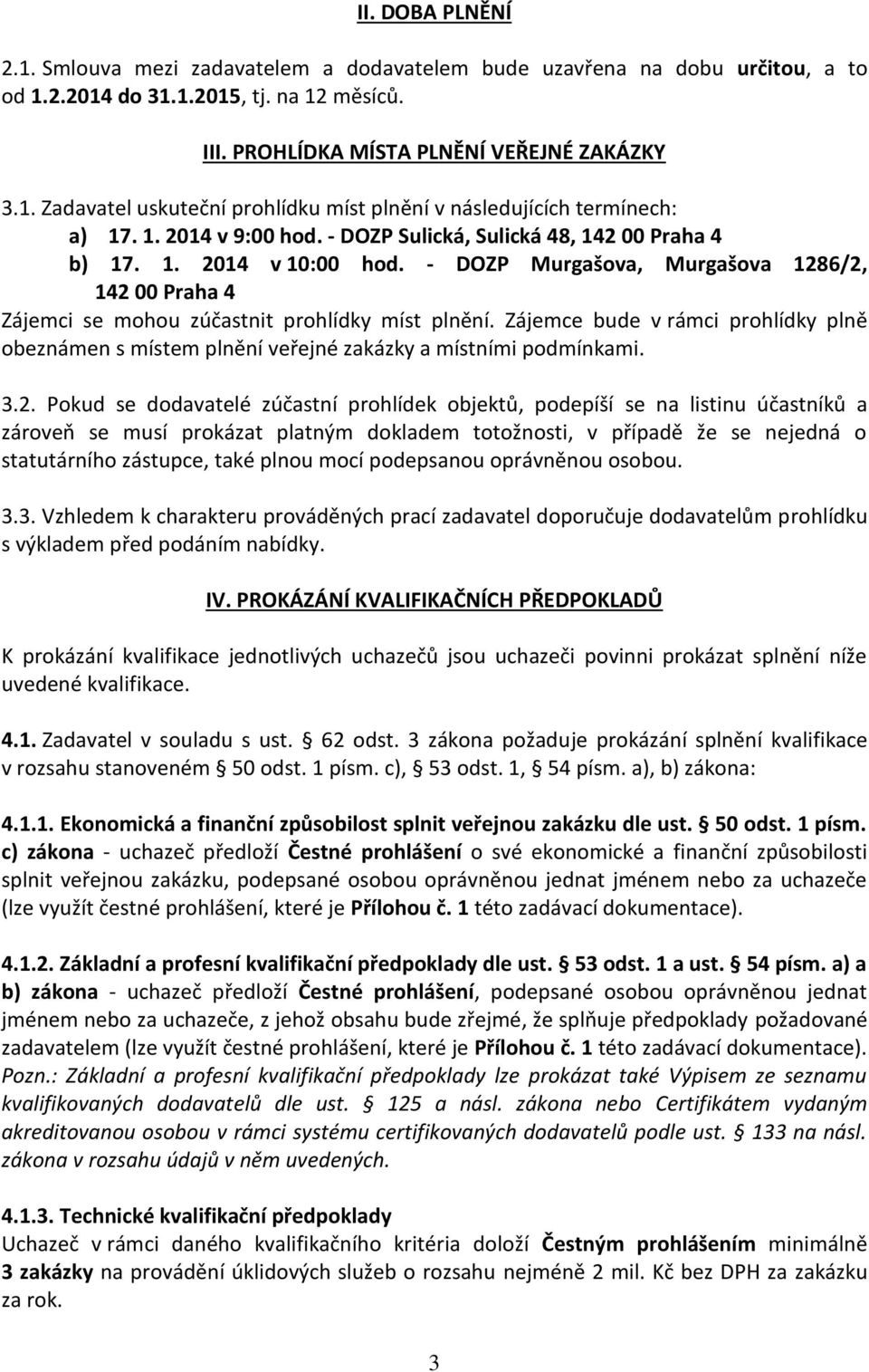 Zájemce bude v rámci prohlídky plně obeznámen s místem plnění veřejné zakázky a místními podmínkami. 3.2.