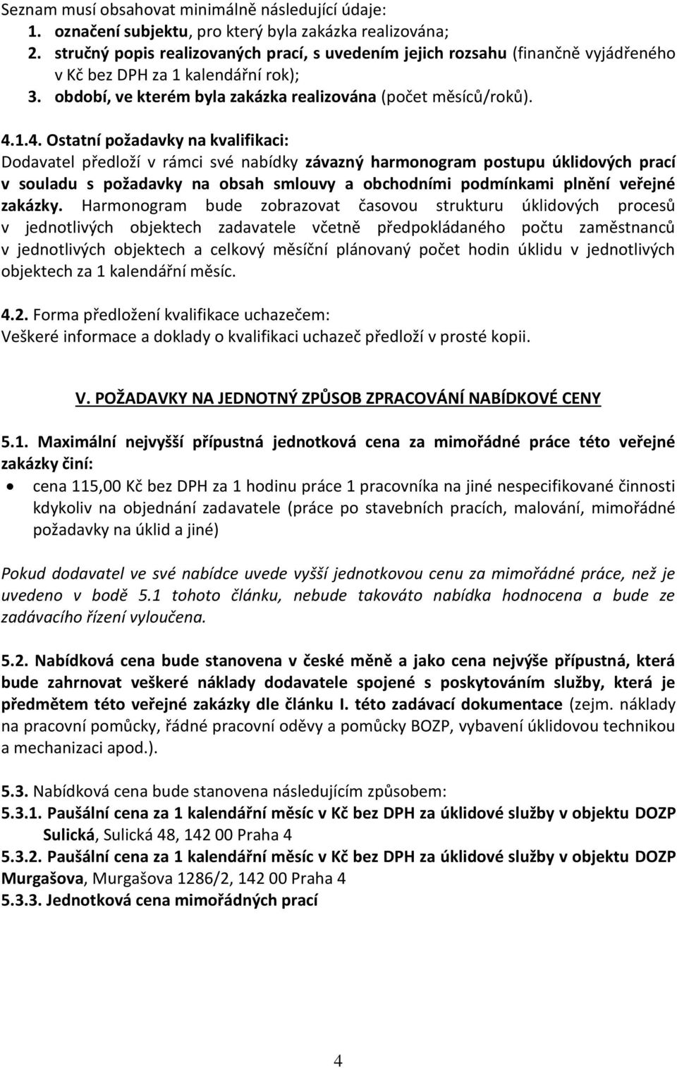 1.4. Ostatní požadavky na kvalifikaci: Dodavatel předloží v rámci své nabídky závazný harmonogram postupu úklidových prací v souladu s požadavky na obsah smlouvy a obchodními podmínkami plnění