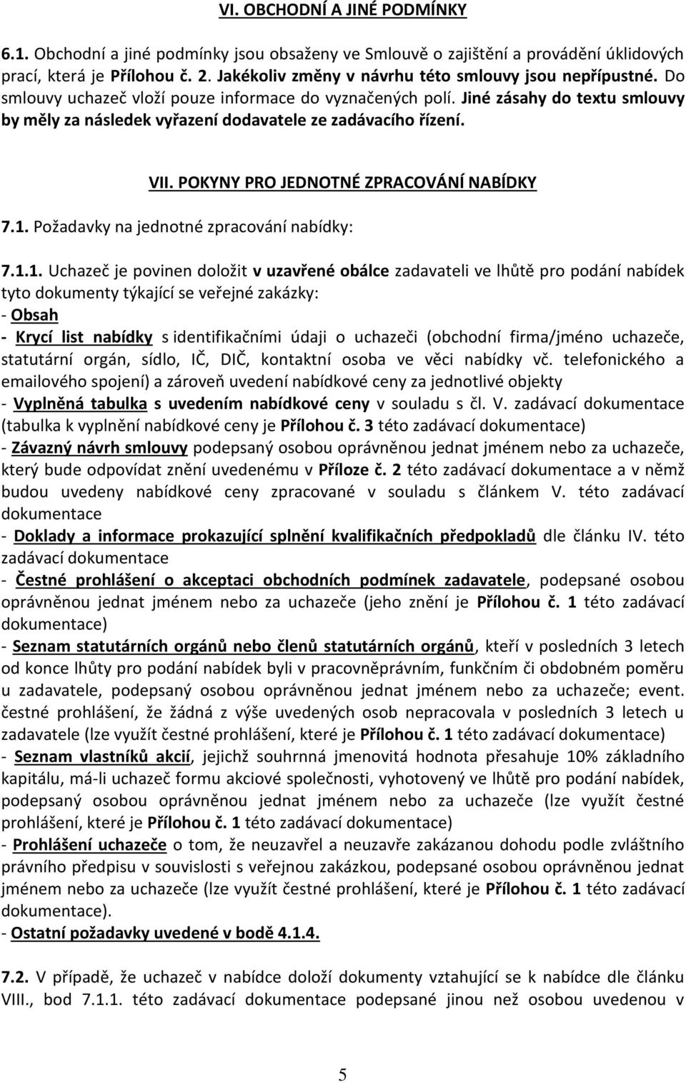 Jiné zásahy do textu smlouvy by měly za následek vyřazení dodavatele ze zadávacího řízení. VII. POKYNY PRO JEDNOTNÉ ZPRACOVÁNÍ NABÍDKY 7.1.