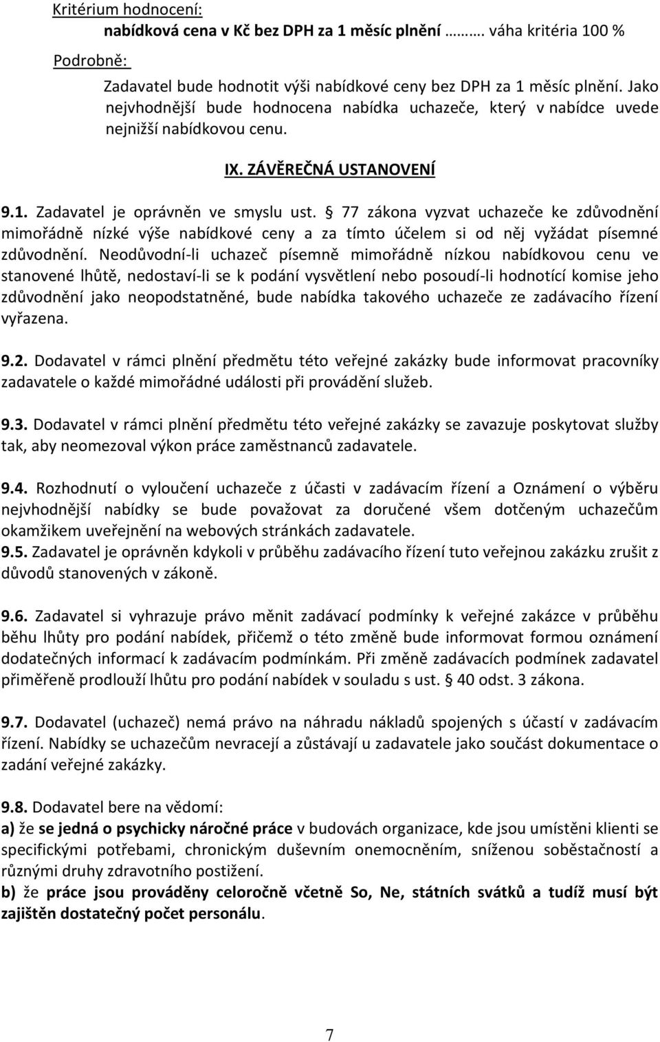 77 zákona vyzvat uchazeče ke zdůvodnění mimořádně nízké výše nabídkové ceny a za tímto účelem si od něj vyžádat písemné zdůvodnění.