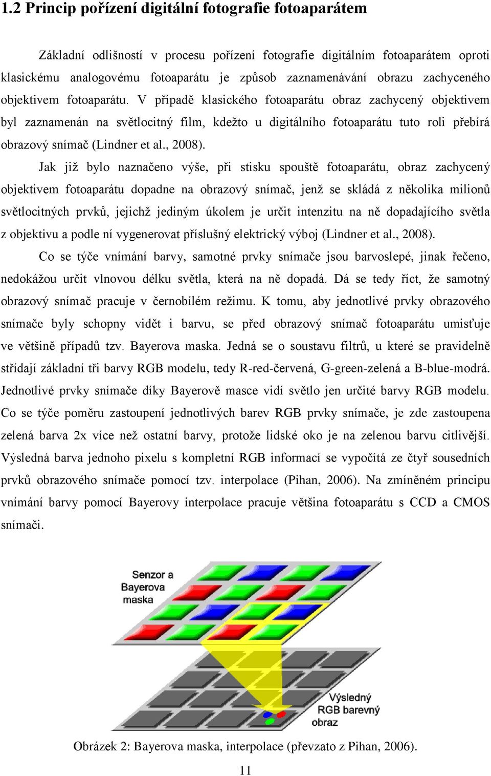 V případě klasického fotoaparátu obraz zachycený objektivem byl zaznamenán na světlocitný film, kdežto u digitálního fotoaparátu tuto roli přebírá obrazový snímač (Lindner et al., 2008).