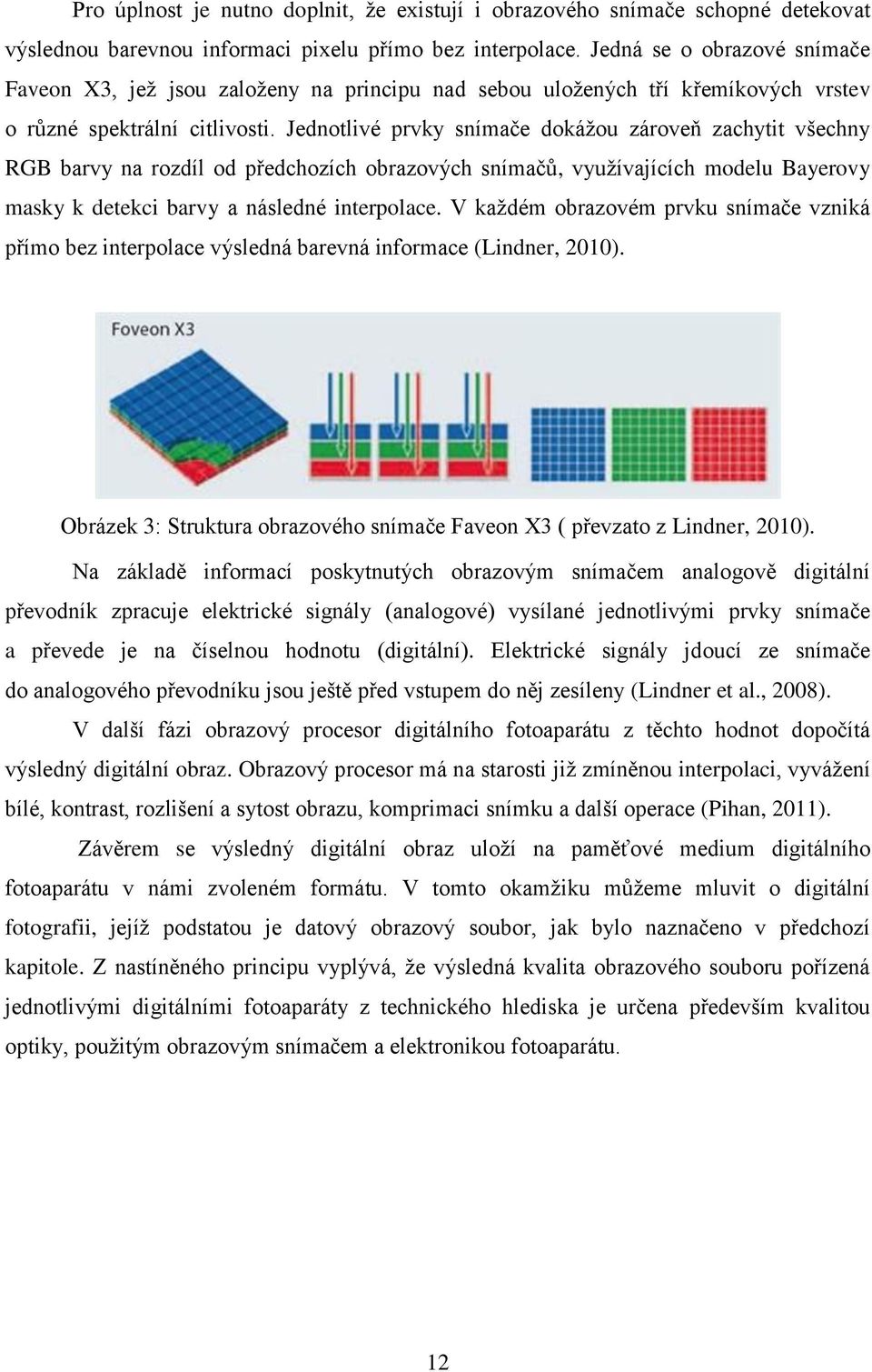 Jednotlivé prvky snímače dokážou zároveň zachytit všechny RGB barvy na rozdíl od předchozích obrazových snímačů, využívajících modelu Bayerovy masky k detekci barvy a následné interpolace.