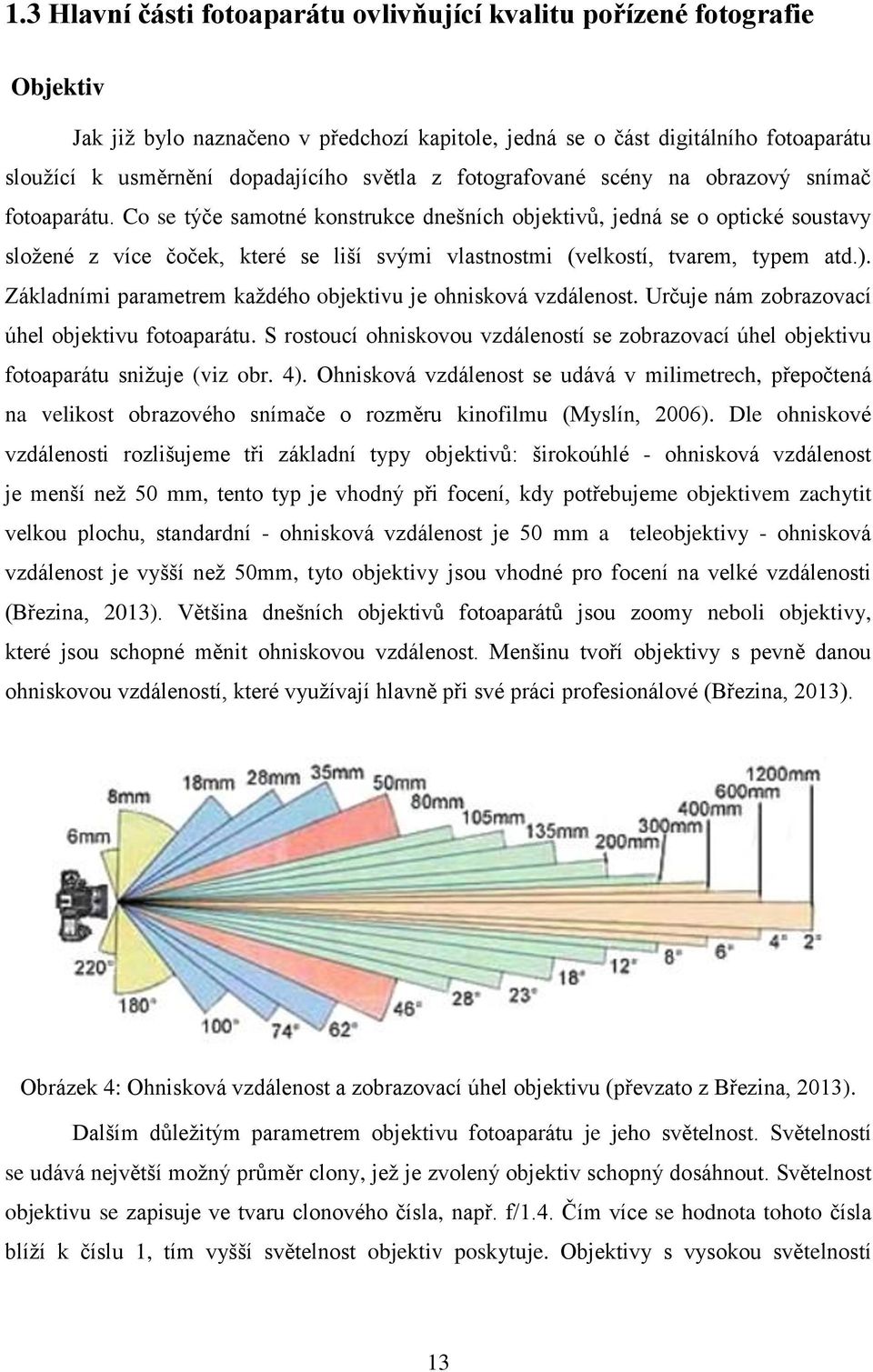 Co se týče samotné konstrukce dnešních objektivů, jedná se o optické soustavy složené z více čoček, které se liší svými vlastnostmi (velkostí, tvarem, typem atd.).