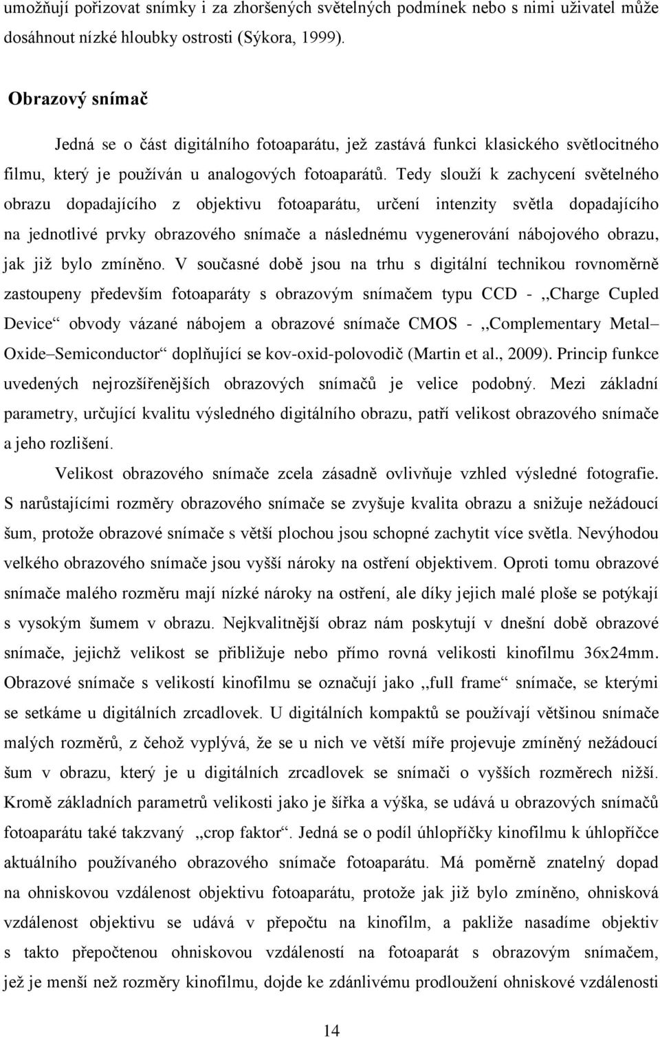 Tedy slouží k zachycení světelného obrazu dopadajícího z objektivu fotoaparátu, určení intenzity světla dopadajícího na jednotlivé prvky obrazového snímače a následnému vygenerování nábojového