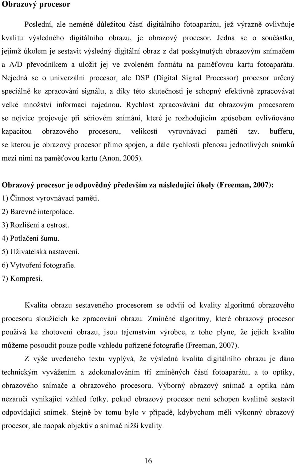 Nejedná se o univerzální procesor, ale DSP (Digital Signal Processor) procesor určený speciálně ke zpracování signálu, a díky této skutečnosti je schopný efektivně zpracovávat velké množství