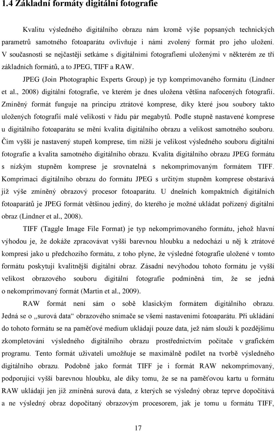 JPEG (Join Photographic Experts Group) je typ komprimovaného formátu (Lindner et al., 2008) digitální fotografie, ve kterém je dnes uložena většina nafocených fotografií.