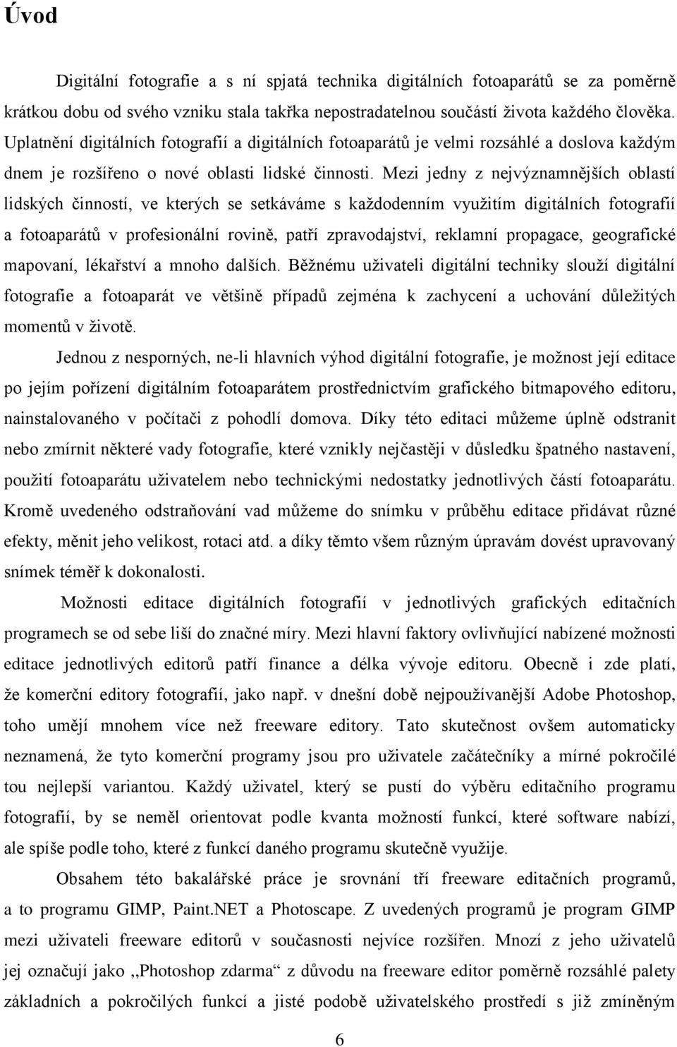 Mezi jedny z nejvýznamnějších oblastí lidských činností, ve kterých se setkáváme s každodenním využitím digitálních fotografií a fotoaparátů v profesionální rovině, patří zpravodajství, reklamní