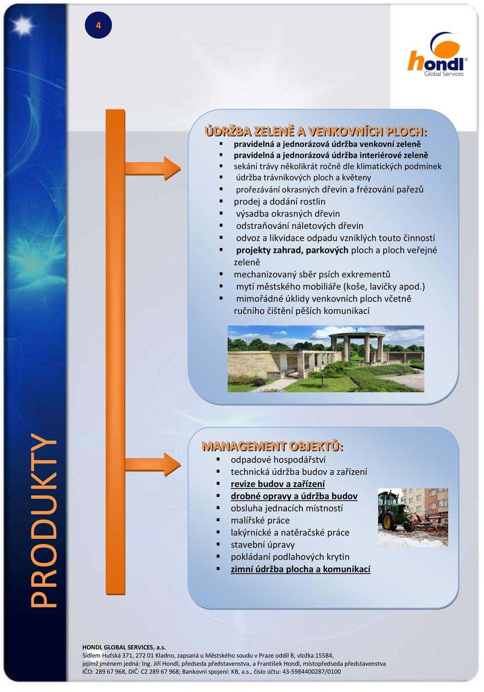 vzniklých touto činností projekty zahrad, parkových ploch a ploch veřejné zeleně mechanizovaný sběr psích exkrementů mytí městského mobiliáře (koše, lavičky apod.