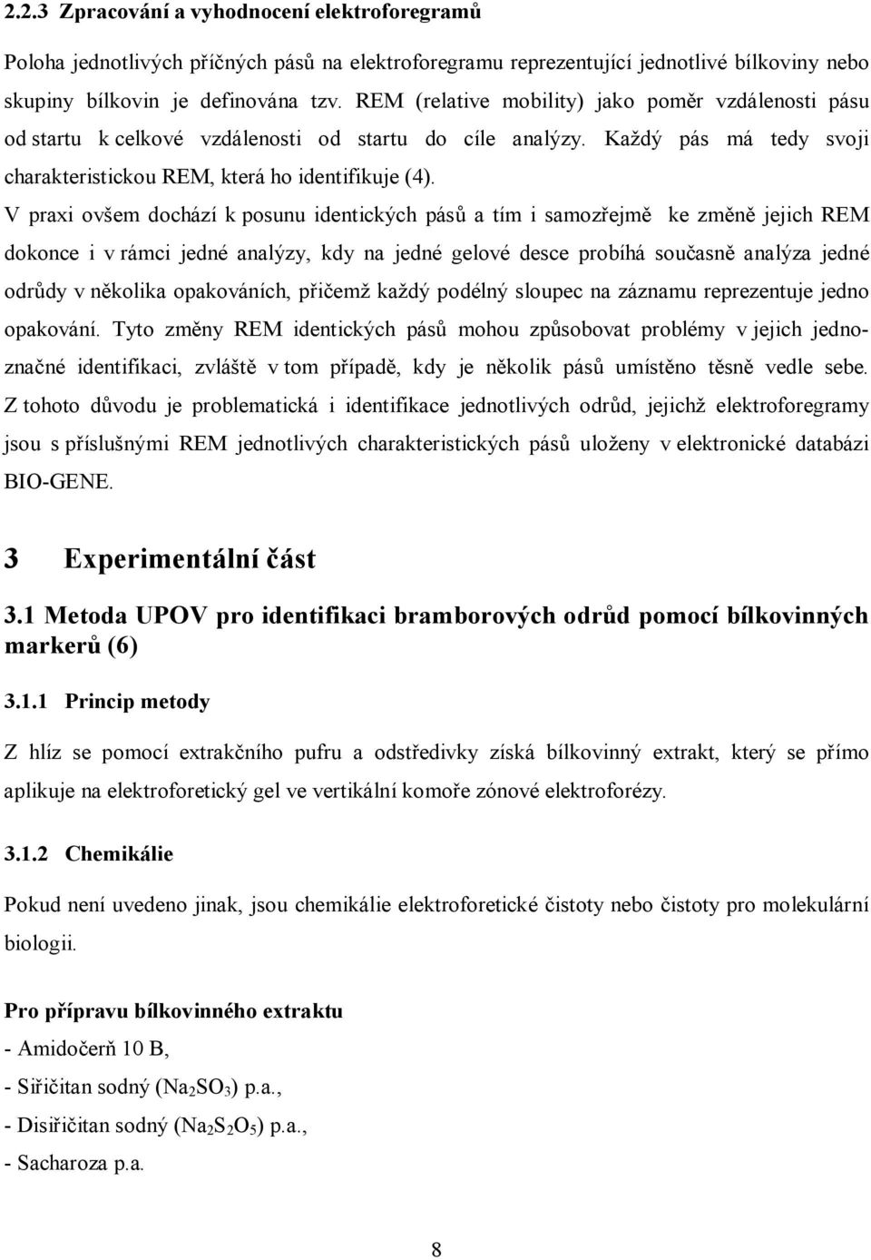 V praxi ovšem dochází k posunu identických pásů a tím i samozřejmě ke změně jejich REM dokonce i v rámci jedné analýzy, kdy na jedné gelové desce probíhá současně analýza jedné odrůdy v několika