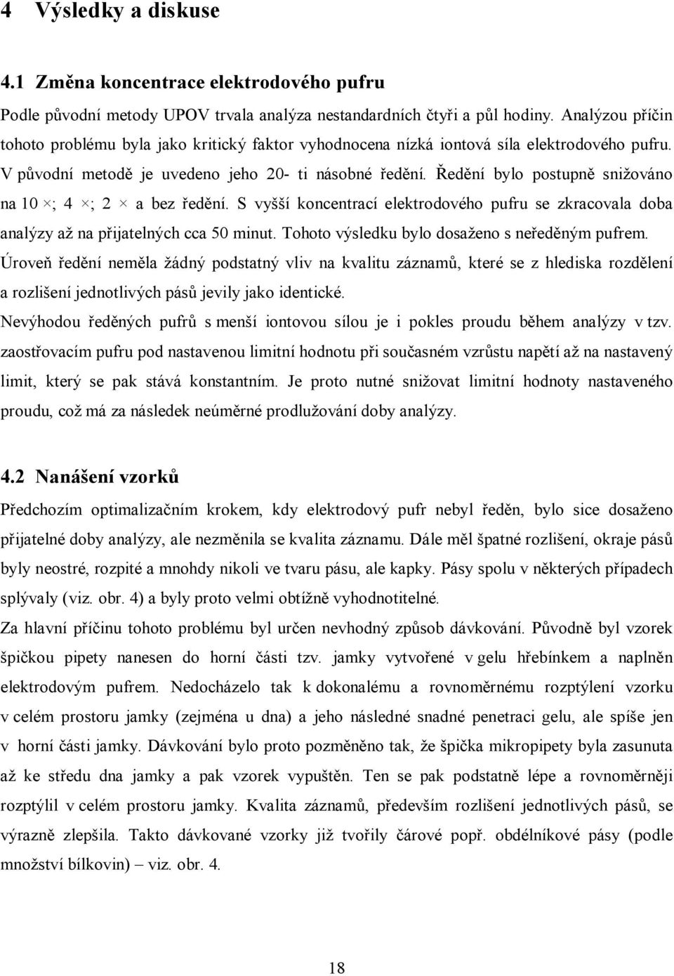 Ředění bylo postupně snižováno na 10 ; 4 ; 2 a bez ředění. S vyšší koncentrací elektrodového pufru se zkracovala doba analýzy až na přijatelných cca 50 minut.