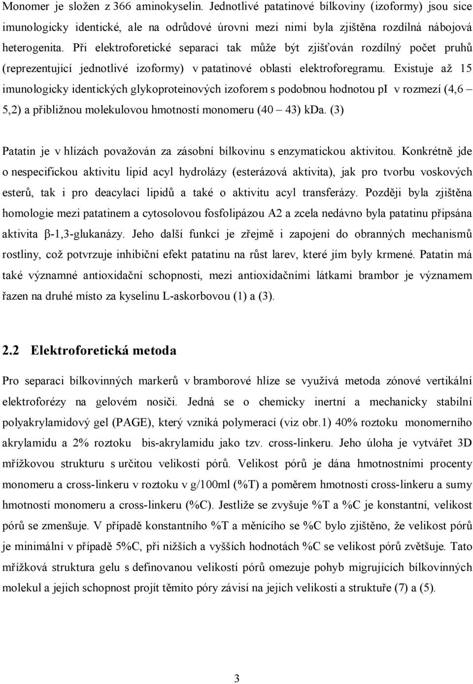 Existuje až 15 imunologicky identických glykoproteinových izoforem s podobnou hodnotou pi v rozmezí (4,6 5,2) a přibližnou molekulovou hmotností monomeru (40 43) kda.