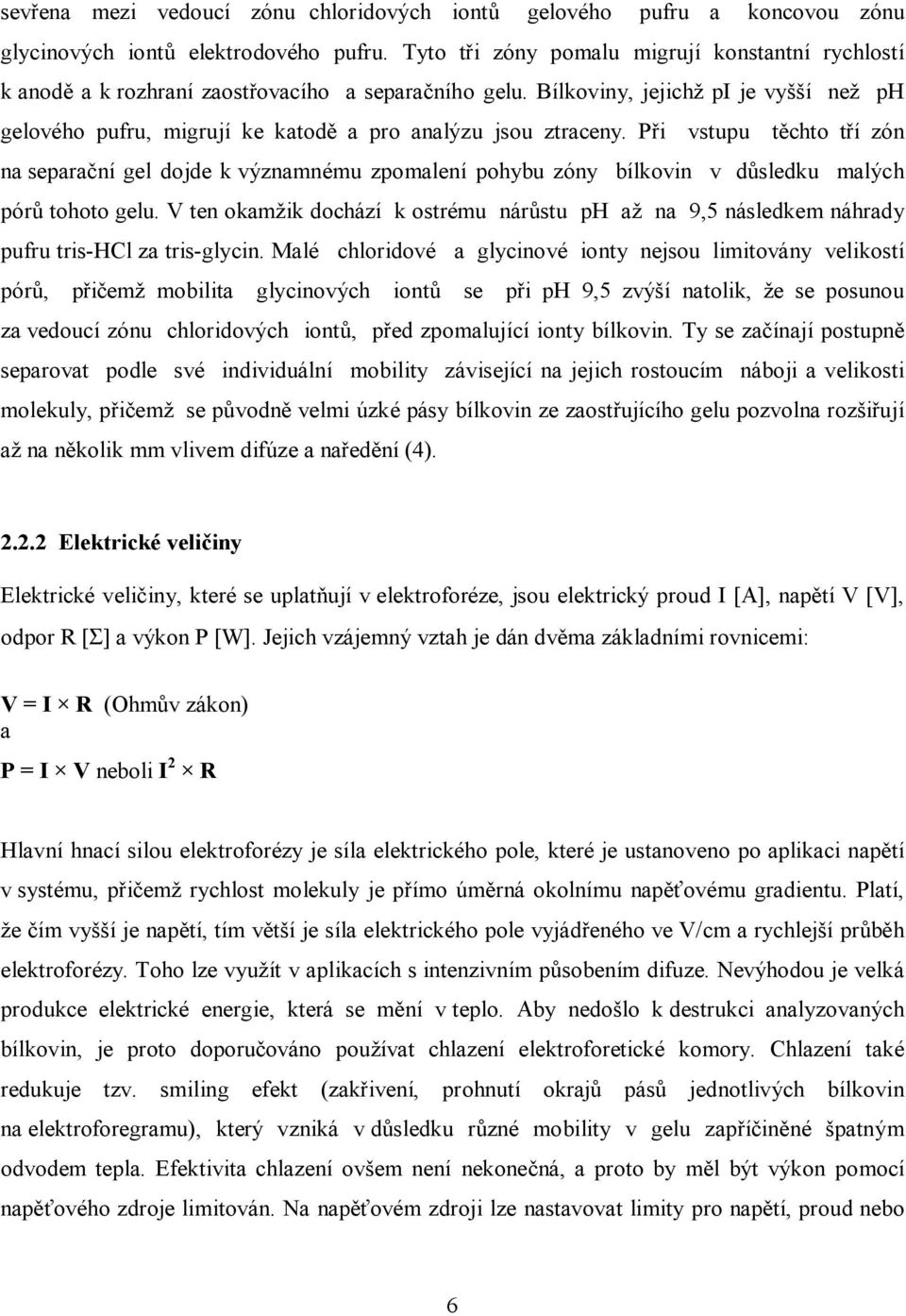 Bílkoviny, jejichž pi je vyšší než ph gelového pufru, migrují ke katodě a pro analýzu jsou ztraceny.