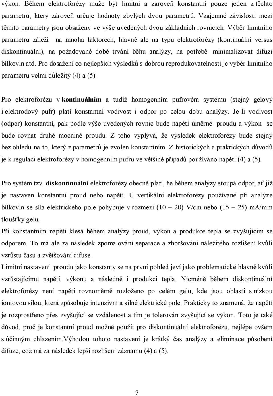 Výběr limitního parametru záleží na mnoha faktorech, hlavně ale na typu elektroforézy (kontinuální versus diskontinuální), na požadované době trvání běhu analýzy, na potřebě minimalizovat difuzi