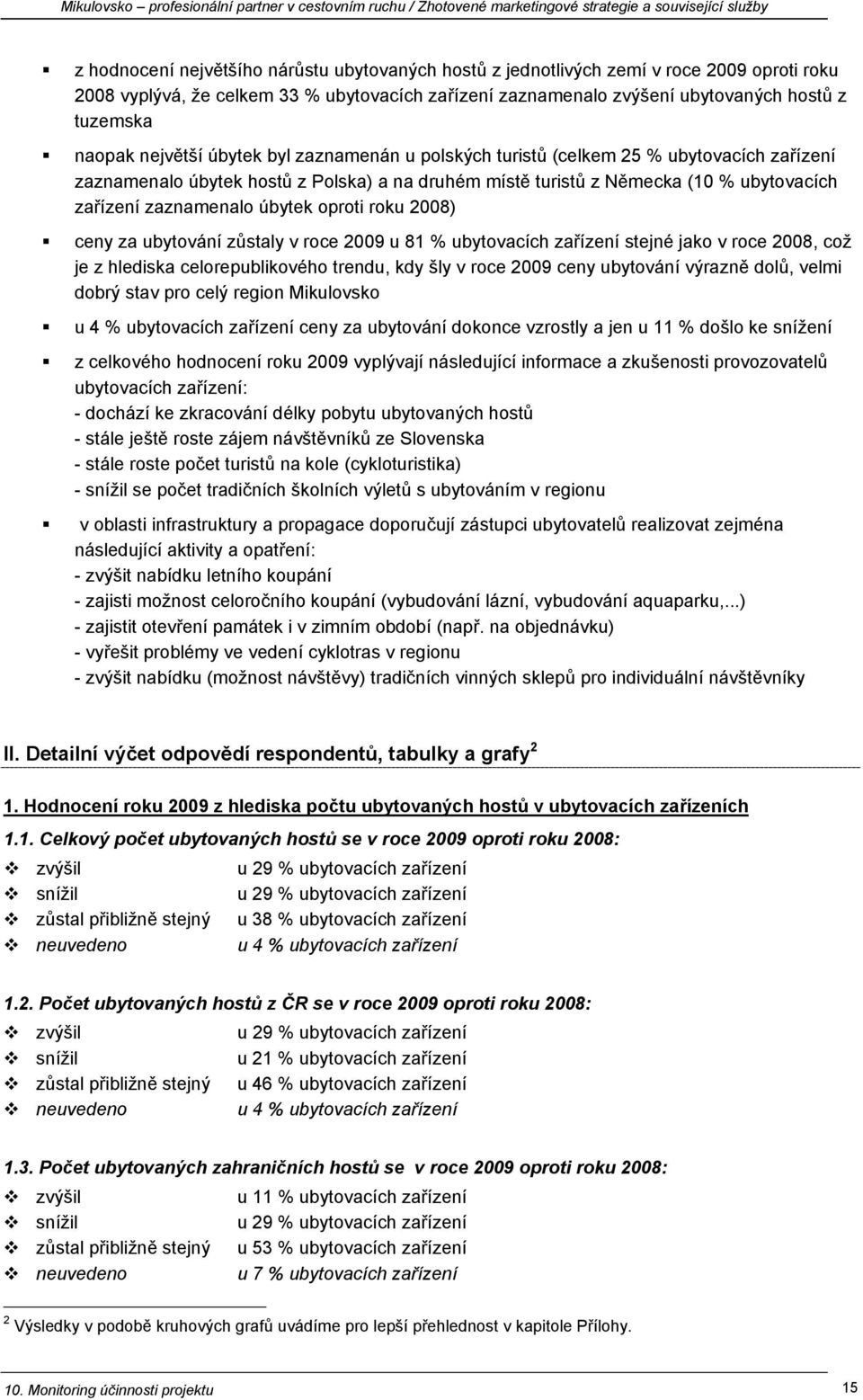 úbytek oproti roku 2008) ceny za ubytování zůstaly v roce 2009 u 81 % ubytovacích zařízení stejné jako v roce 2008, což je z hlediska celorepublikového trendu, kdy šly v roce 2009 ceny ubytování