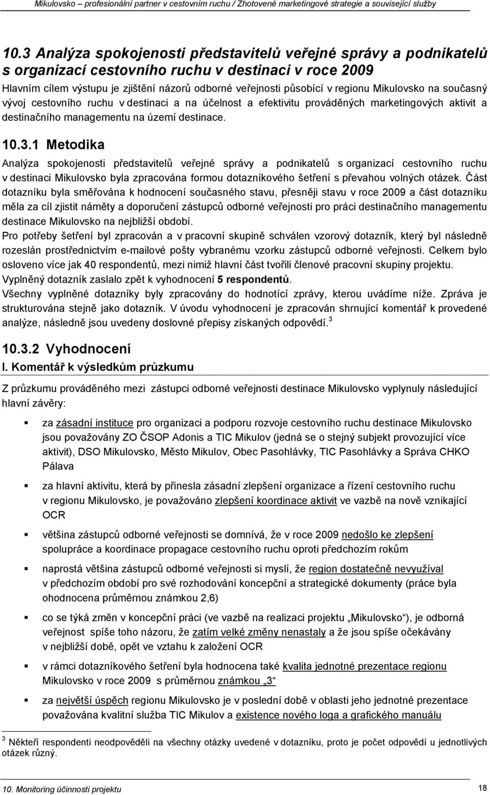 1 Metodika Analýza spokojenosti představitelů veřejné správy a podnikatelů s organizací cestovního ruchu v destinaci Mikulovsko byla zpracována formou dotazníkového šetření s převahou volných otázek.