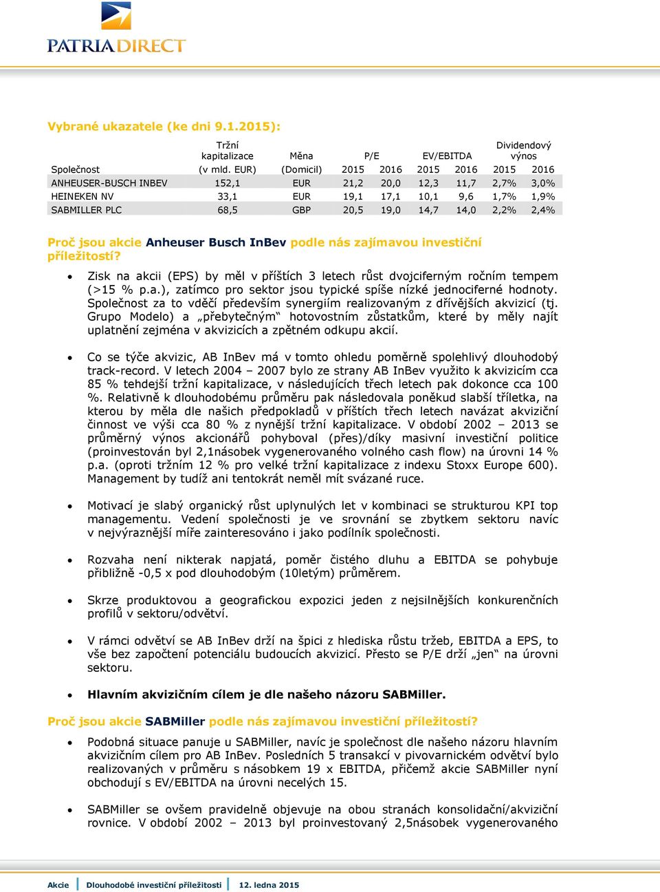 2,2% 2,4% Proč jsou akcie Anheuser Busch InBev podle nás zajímavou investiční příležitostí? Zisk na akcii (EPS) by měl v příštích 3 letech růst dvojciferným ročním tempem (>15 % p.a.), zatímco pro sektor jsou typické spíše nízké jednociferné hodnoty.