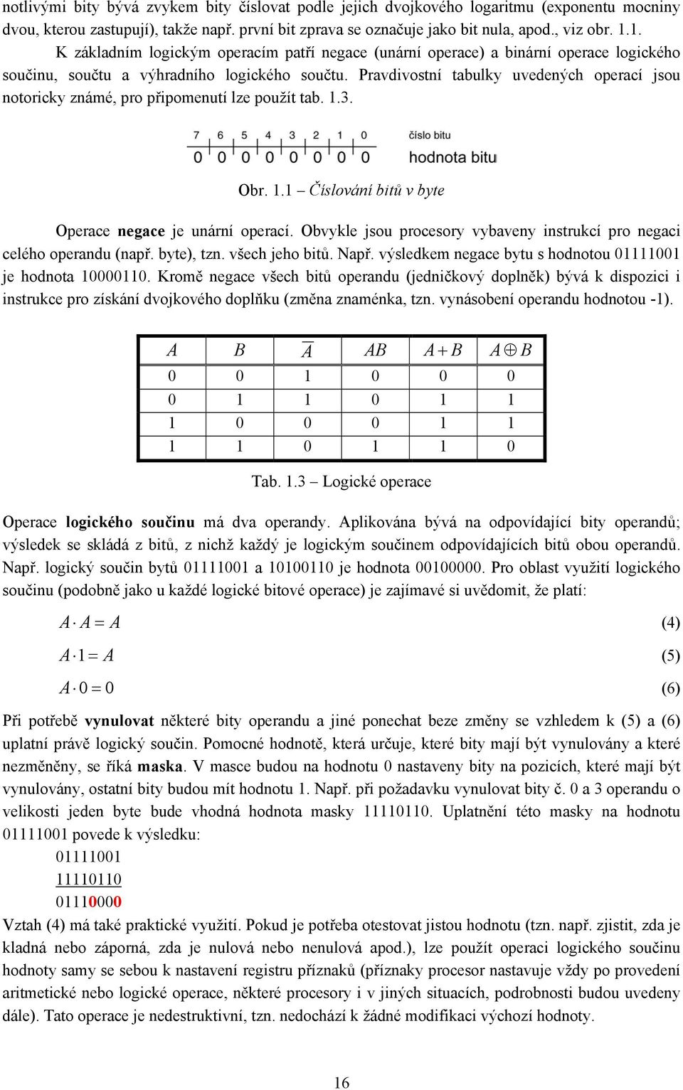 Pravdivostní tabulky uvedených operací jsou notoricky známé, pro připomenutí lze použít tab. 1.3. Obr. 1.1 Číslování bitů v byte Operace negace je unární operací.