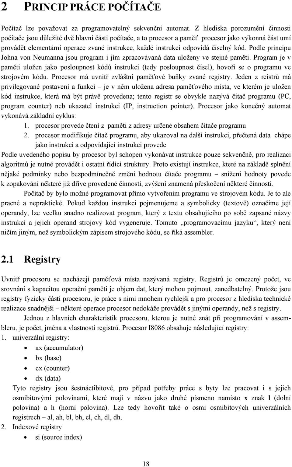 Podle principu Johna von Neumanna jsou program i jím zpracovávaná data uloženy ve stejné paměti.