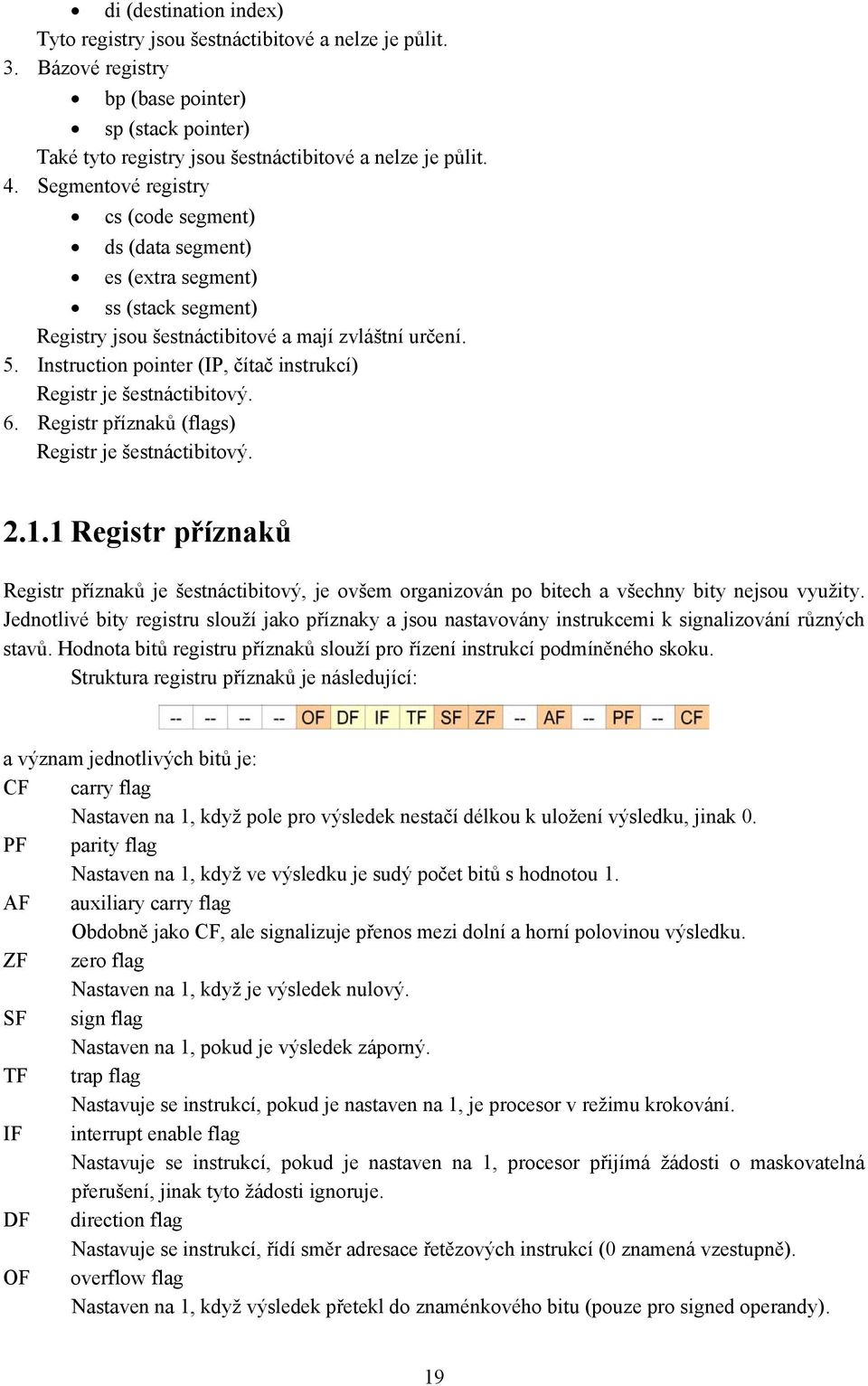 Instruction pointer (IP, čítač instrukcí) Registr je šestnáctibitový. 6. Registr příznaků (flags) Registr je šestnáctibitový. 2.1.