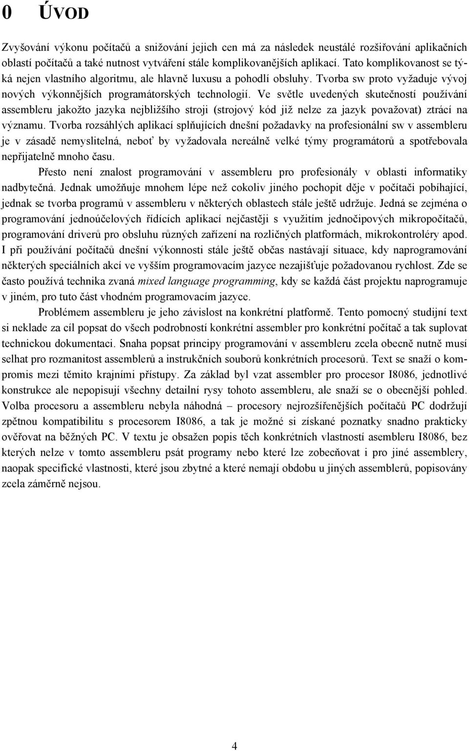 Ve světle uvedených skutečností používání assembleru jakožto jazyka nejbližšího stroji (strojový kód již nelze za jazyk považovat) ztrácí na významu.