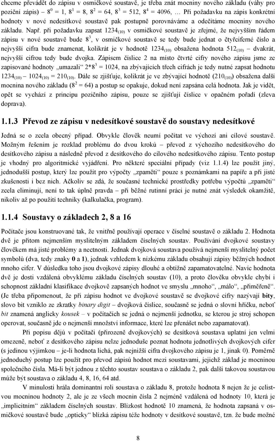 při požadavku zapsat 1234 (10) v osmičkové soustavě je zřejmé, že nejvyšším řádem zápisu v nové soustavě bude 8 3, v osmičkové soustavě se tedy bude jednat o čtyřciferné číslo a nejvyšší cifra bude