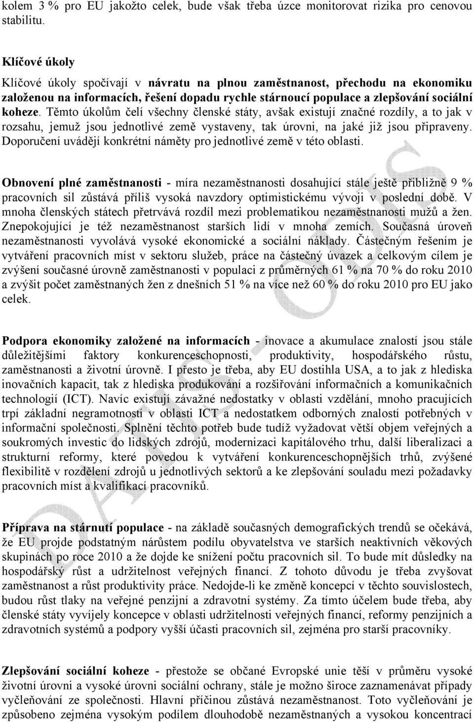 Těmto úkolům čelí všechny členské státy, avšak existují značné rozdíly, a to jak v rozsahu, jemuž jsou jednotlivé země vystaveny, tak úrovni, na jaké již jsou připraveny.