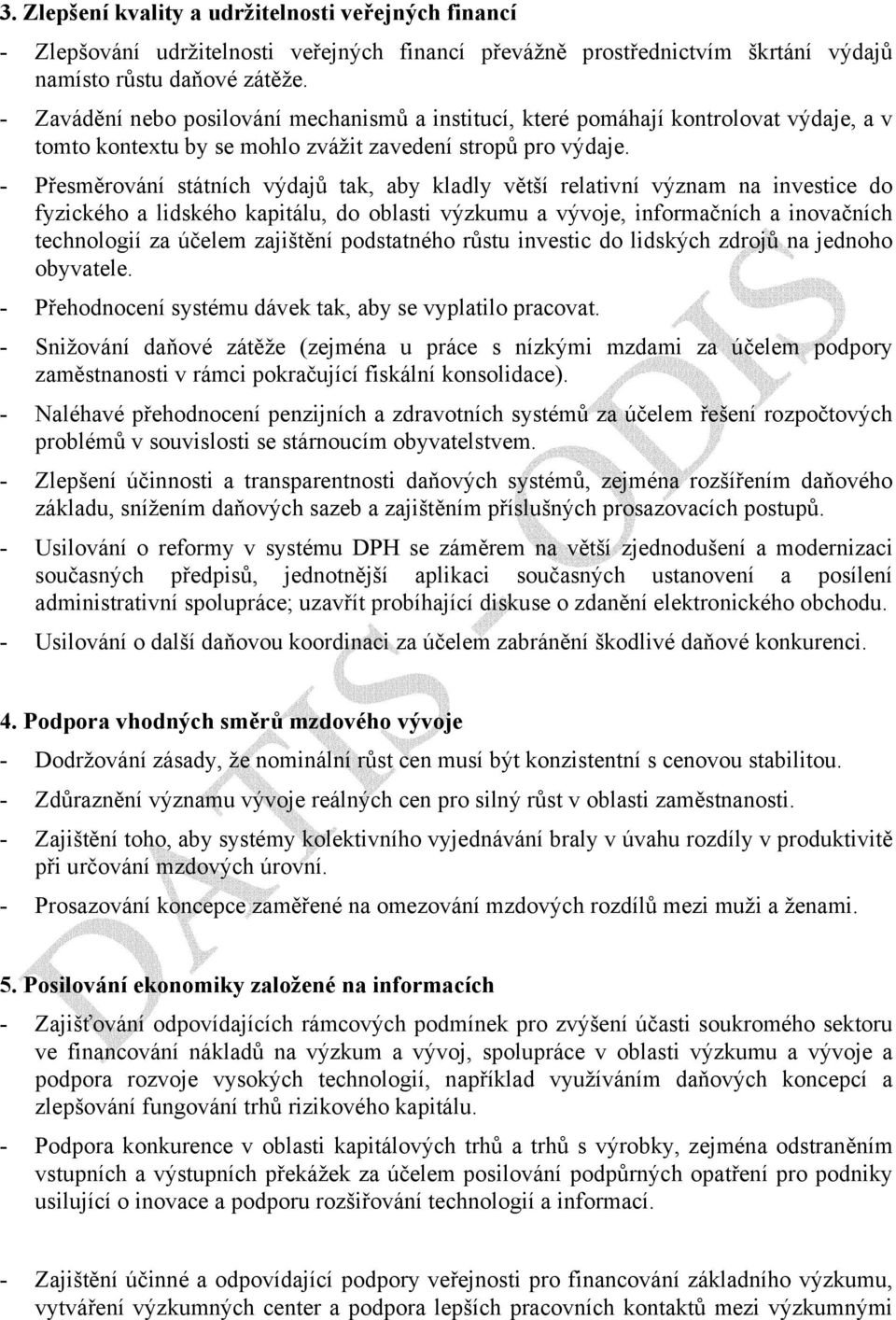 - Přesměrování státních výdajů tak, aby kladly větší relativní význam na investice do fyzického a lidského kapitálu, do oblasti výzkumu a vývoje, informačních a inovačních technologií za účelem