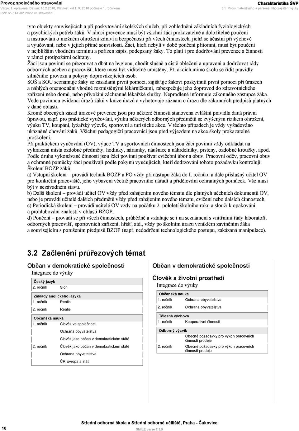 V rámci prevence musí být všichni žáci prokazatelně a doložitelně poučeni a instruováni o možném ohrožení zdraví a bezpečnosti při všech činnostech, jichž se účastní při výchově a vyučování, nebo v