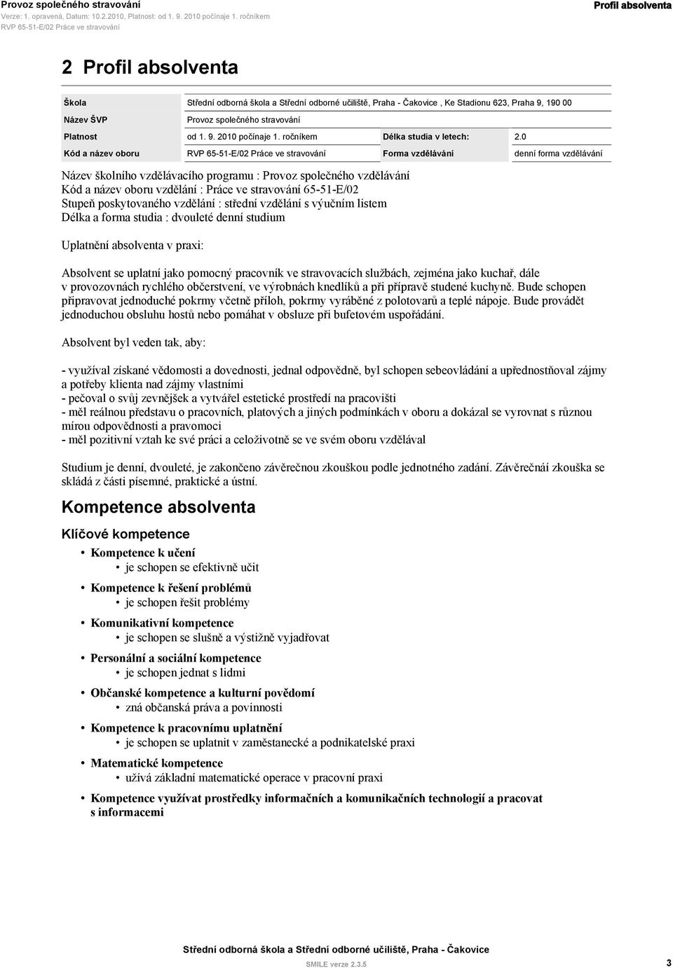 0 Kód a název oboru 65-51-E/02 Práce ve stravování Forma vzdělávání denní forma vzdělávání Název školního vzdělávacího programu : Provoz společného vzdělávání Kód a název oboru vzdělání : Práce ve