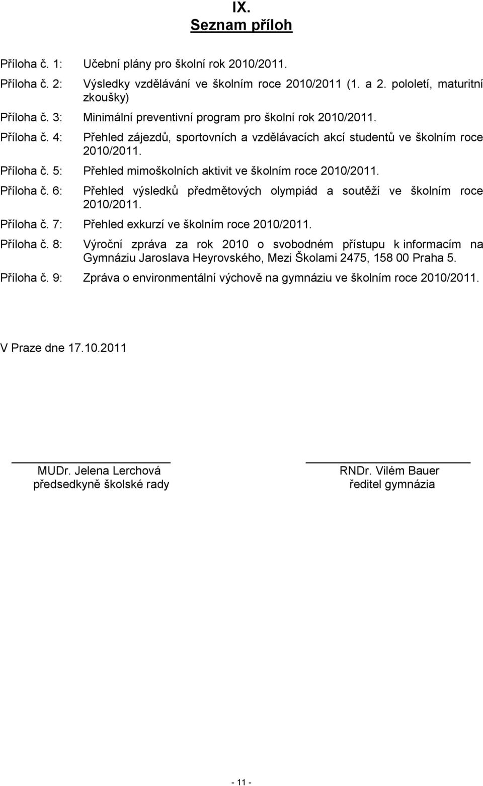 Příloha č. 6: Přehled výsledků předmětových olympiád a soutěží ve školním roce 2010/2011. Příloha č.