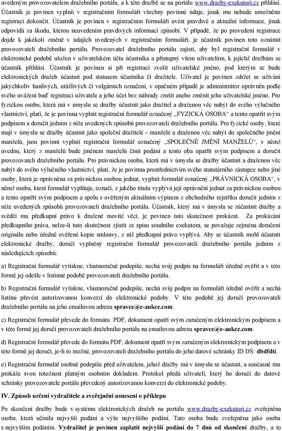 Účastník je povinen v registračním formuláři uvést pravdivé a aktuální informace, jinak odpovídá za škodu, kterou neuvedením pravdivých informací způsobí.