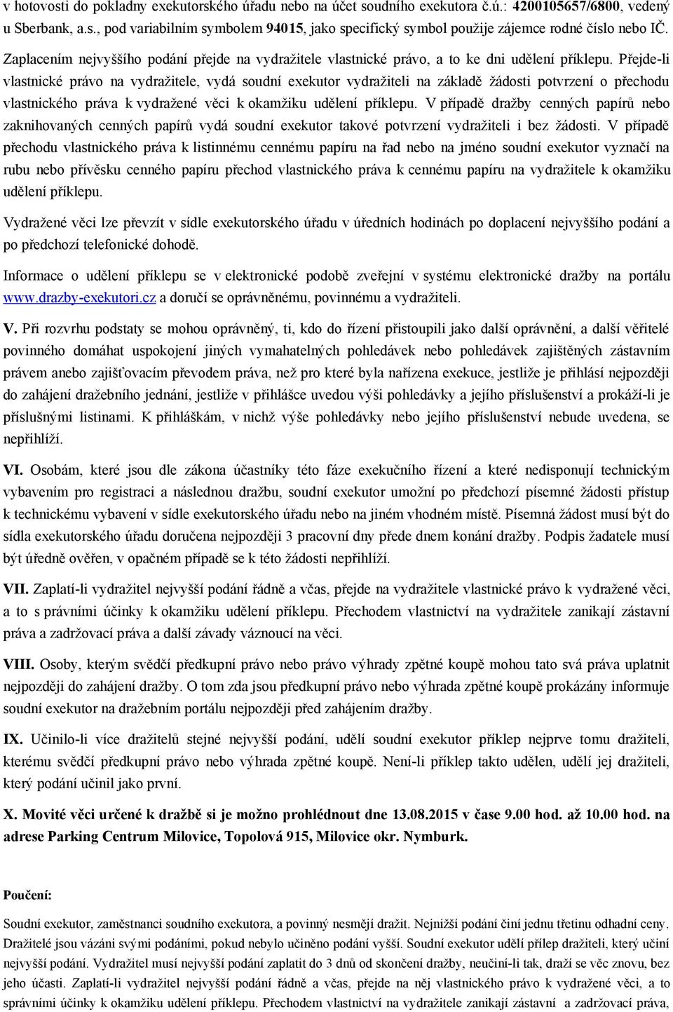 Přejde-li vlastnické právo na vydražitele, vydá soudní exekutor vydražiteli na základě žádosti potvrzení o přechodu vlastnického práva k vydražené věci k okamžiku udělení příklepu.