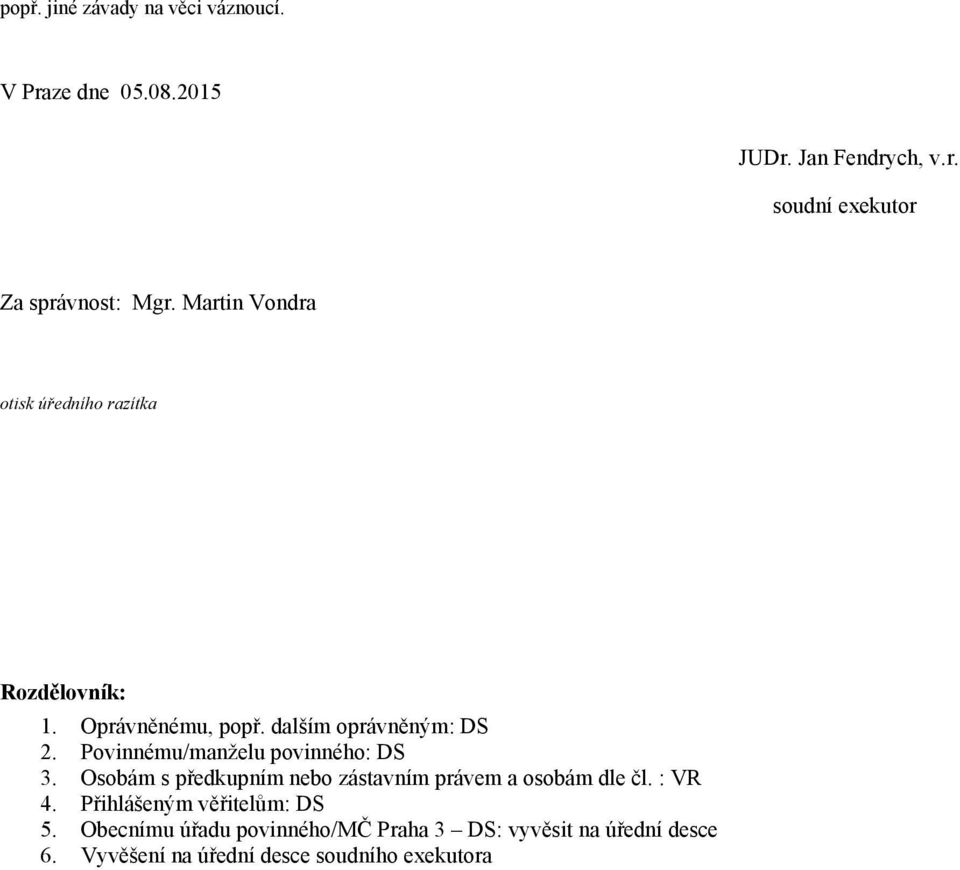 Povinnému/manželu povinného: DS 3. Osobám s předkupním nebo zástavním právem a osobám dle čl. : VR 4.