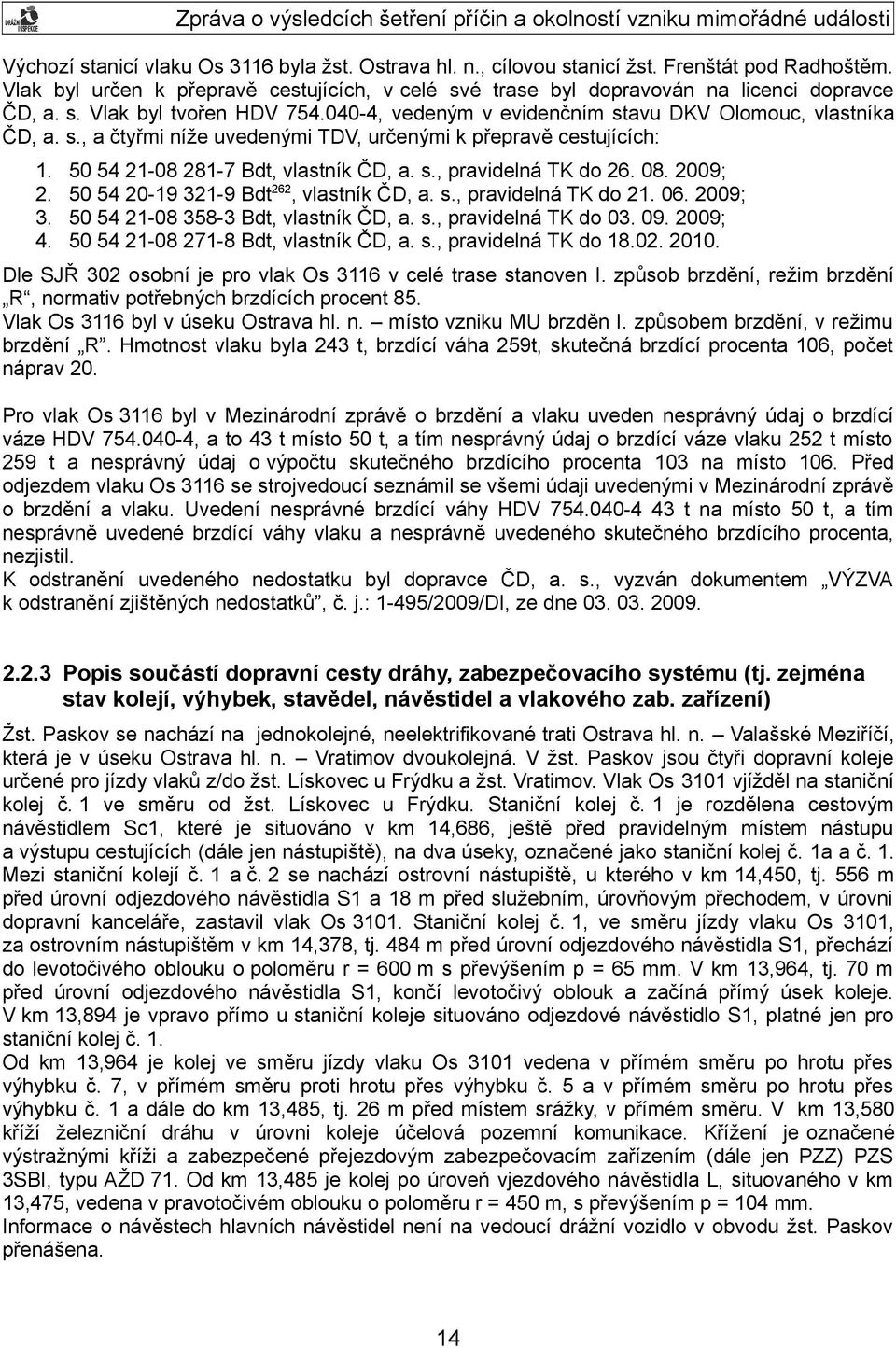 50 54 21-08 281-7 Bdt, vlastník ČD, a. s., pravidelná TK do 26. 08. 2009; 50 54 20-19 321-9 Bdt262, vlastník ČD, a. s., pravidelná TK do 21. 06. 2009; 50 54 21-08 358-3 Bdt, vlastník ČD, a. s., pravidelná TK do 03.