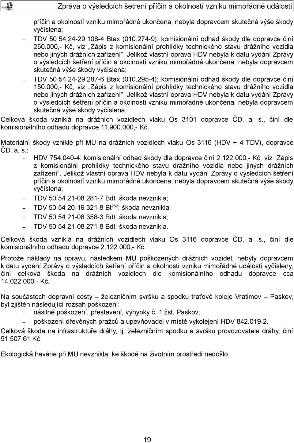 Jelikož vlastní oprava HDV nebyla k datu vydání Zprávy o výsledcích šetření příčin a okolností vzniku mimořádné ukončena, nebyla dopravcem skutečná výše škody vyčíslena; TDV 50 54 24-29 287-6 Btax