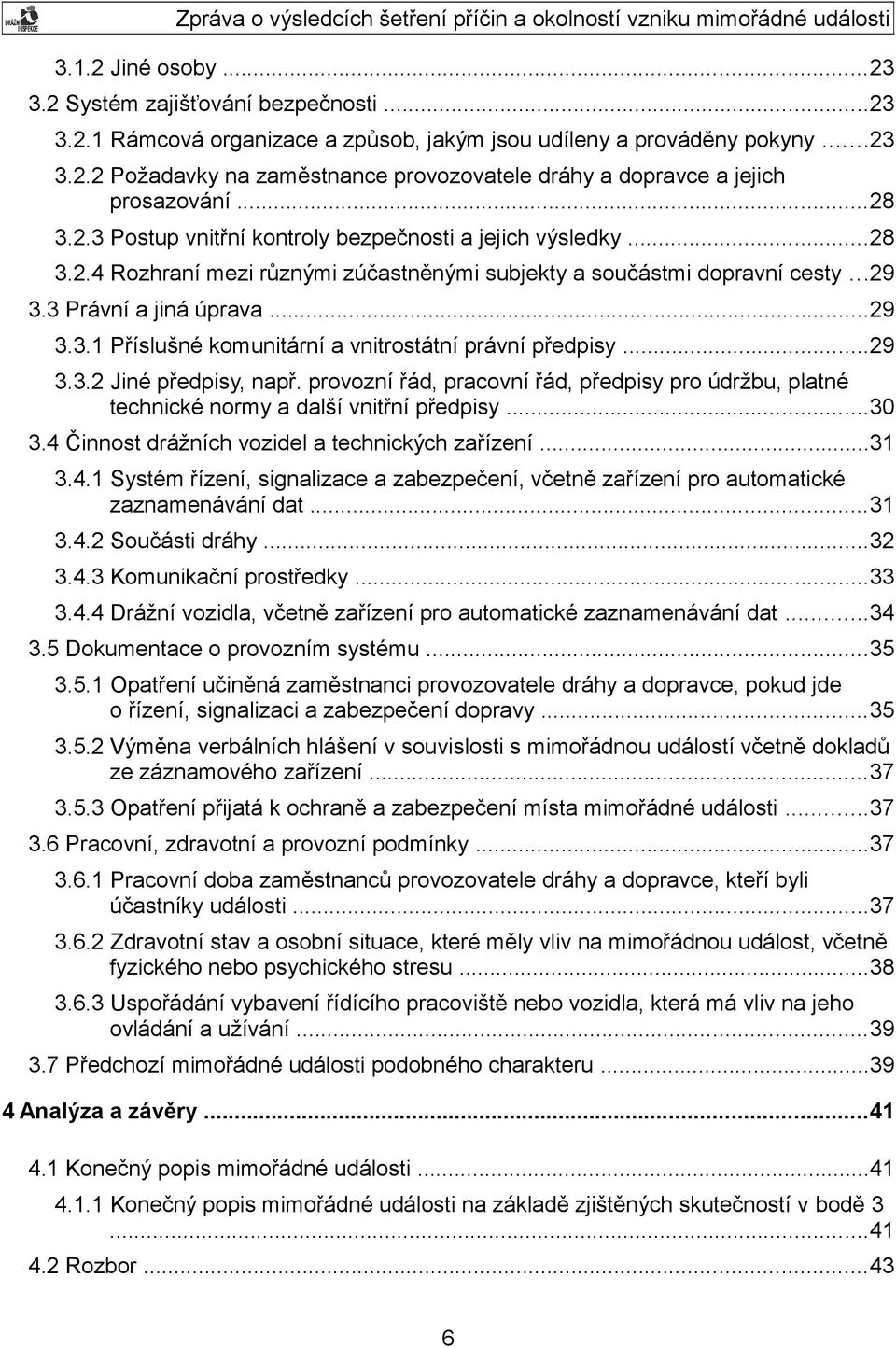 ..29 3.3.2 Jiné předpisy, např. provozní řád, pracovní řád, předpisy pro údržbu, platné technické normy a další vnitřní předpisy...30 3.4 